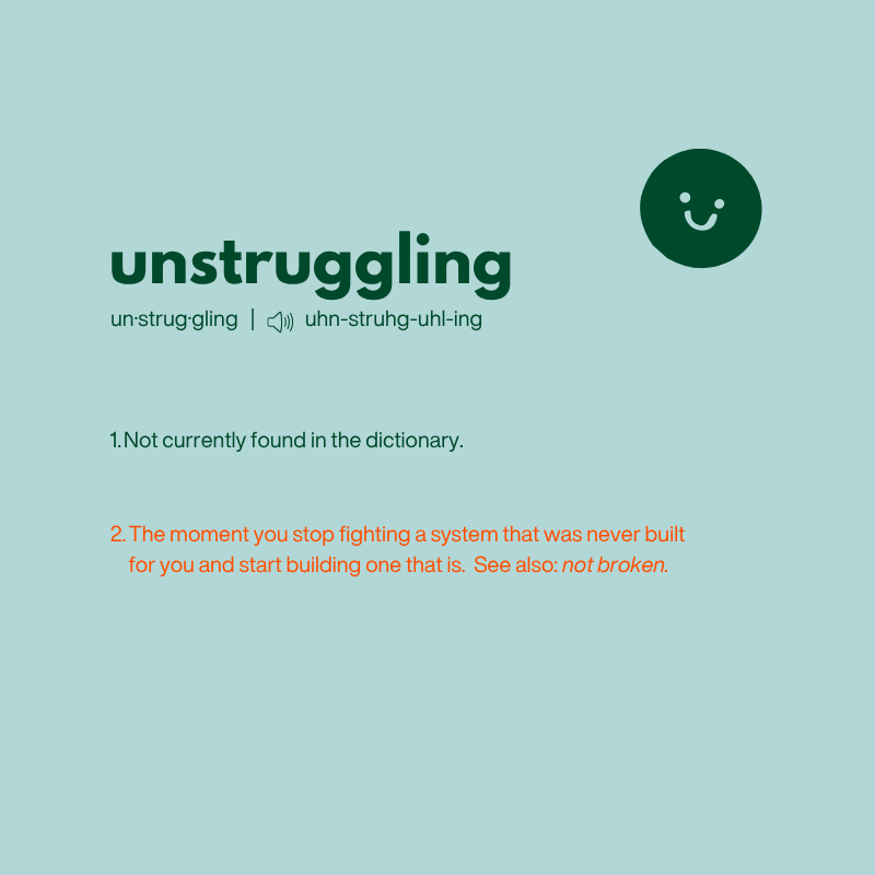 'unstruggling' — a playful dictionary-style tile: the moment you stop fighting a system that was never built for you and start building one that is. See also: not broken.